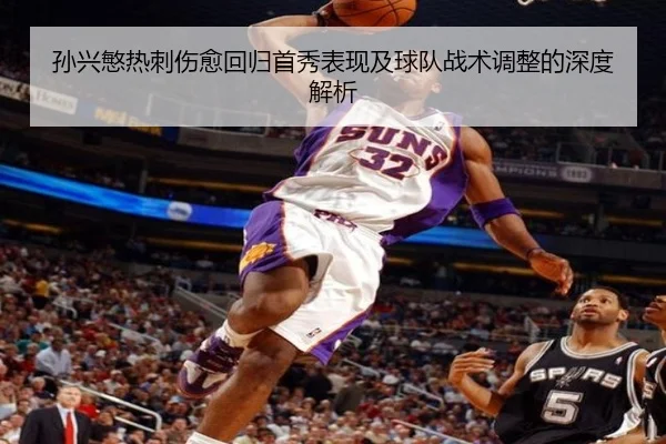 孙兴慜热刺伤愈回归首秀表现及球队战术调整的深度解析（CROWN SPORTS）